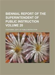 Biennial Report of the Superintendent of Public Instruction Volume 20,1236932439,9781236932433