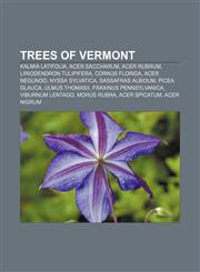 Trees of Vermont Kalmia latifolia, Acer saccharum, Acer rubrum, Liriodendron tulipifera, Cornus florida, Acer negundo, Nyssa sylvatica,1155291549,9781155291543