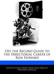 Off the Record Guide to the Directorial Career of Ron Howard,1241146519,9781241146511
