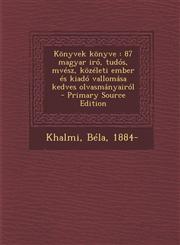 Konyvek Konyve 87 Magyar Iro, Tudos, Mvesz, Kozeleti Ember Es Kiado Vallomasa Kedves Olvasmanyairol - Primary Source Edition,1294657550,9781294657552