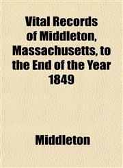 Vital Records of Middleton, Massachusetts, to the End of the Year 1849,1153204096,9781153204095