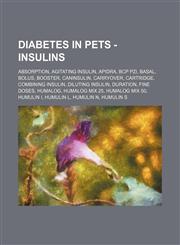 Diabetes in Pets - Insulins Absorption, Agitating insulin, Apidra, BCP PZI, Basal, Bolus, Booster, Caninsulin, Carryover, Cartridge, Combining insulin, Diluting insulin, Duration, Fine doses, Humalog, Humalog Mix 25, Humalog Mix 50, Humulin I, Humulin L,,1234679639,9781234679637