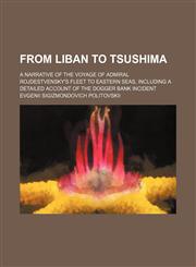 From Liban to Tsushima; A Narrative of the Voyage of Admiral Rojdestvensky's Fleet to Eastern Seas, Including a Detailed Account of the Dogger Bank Incident,1150772484,9781150772481