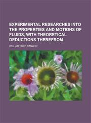 Experimental researches into the properties and motions of fluids, with theoretical deductions therefrom,1230146784,9781230146782
