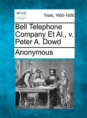 Bell Telephone Company Et Al., v. Peter A. Dowd,1241530475,9781241530471