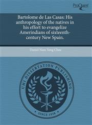 Bartolome de Las Casas His anthropology of the natives in his effort to evangelize Amerindians of sixteenth-century New Spain.,1244018325,9781244018327