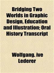 Bridging Two Worlds in Graphic Design, Education and Illustration; Oral History Transcript,1151930644,9781151930644