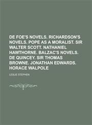 De Foe's novels. Richardson's novels. Pope as a moralist. Sir Walter Scott. Nathaniel Hawthorne. Balzac's novels. De Quincey. Sir Thomas Browne. Jonathan Edwards. Horace Walpole,1230017380,9781230017389
