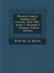 Monroe County, Indiana Will Records, 1818-1904 Books 1 Through 5 - Primary Source Edition,1294714546,9781294714545