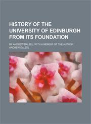 History of the University of Edinburgh from its foundation; By Andrew Dalzel. With a memoir of the author,1152316761,9781152316768