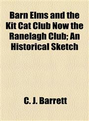 Barn Elms and the Kit Cat Club Now the Ranelagh Club; An Historical Sketch,1154524124,9781154524123