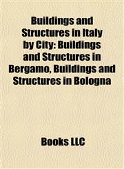 Buildings and Structures in Italy by City Buildings and Structures in Bergamo, Buildings and Structures in Bologna,1157788645,9781157788645