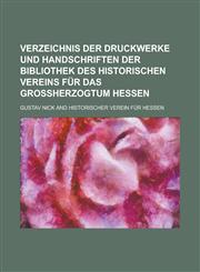 Verzeichnis der Druckwerke und Handschriften der Bibliothek des historischen Vereins für das Grossherzogtum Hessen,1236933346,9781236933348