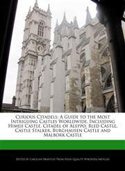 Curious Citadels A Guide to the Most Intriguing Castles Worldwide, Including Himeji Castle, Citadel of Aleppo, Bled Castle, Castle Stalker, Burghausen Castle and Malbork Castle,1241848327,9781241848323