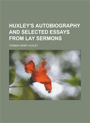 Huxley's Autobiography and Selected Essays from Lay Sermons,1152965905,9781152965904