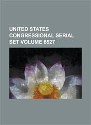 United States Congressional Serial Set Volume 6527,1234072653,9781234072650