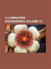 Illuminating Engineering Volume 13,1153490226,9781153490221