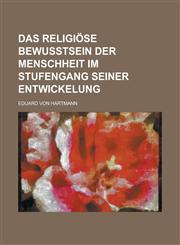 Das Religiose Bewusstsein Der Menschheit Im Stufengang Seiner Entwickelung,1234545659,9781234545659