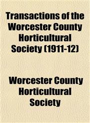 Transactions of the Worcester County Horticultural Society (1911-12),1153187787,9781153187787