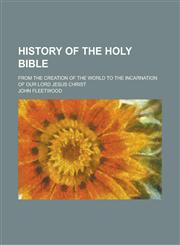 History of the Holy Bible; From the Creation of the World to the Incarnation of Our Lord Jesus Christ,1231979178,9781231979174
