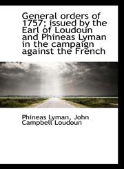 General orders of 1757; issued by the Earl of Loudoun and Phineas Lyman in the campaign against the,1115536109,9781115536103