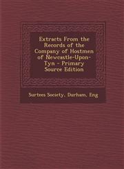 Extracts from the Records of the Company of Hostmen of Newcastle-Upon-TYN - Primary Source Edition,1289660689,9781289660680