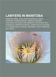 Lawyers in Manitoba Jennifer Jones, Hugh John Macdonald, Daniel Yanofsky, Howard Pawley, James Alexander Lougheed, Sterling Lyon,1155559436,9781155559438