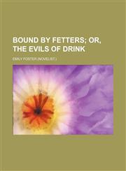 Bound by fetters;  or, The evils of drink,1236511662,9781236511669