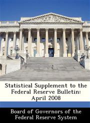 Statistical Supplement to the Federal Reserve Bulletin April 2008,1288484135,9781288484133