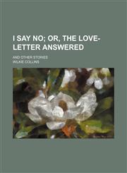 I say no;  or, The love-letter answered. and other stories,115438800X,9781154388008