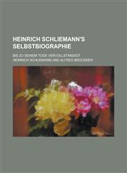 Heinrich Schliemann's Selbstbiographie; Bis Zu Seinem Tode Vervollständigt,1235217574,9781235217579