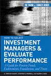 How to Select Investment Managers & Evaluate Performance A Guide for Pension Funds, Endowments, Foundations, and Trusts,0470042559,9780470042557