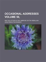 Occasional Addresses; And the Letters of Mr. Ambrose on the Rebellion Volume 50,,1234091828,9781234091828