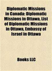 Diplomatic Missions in Canada Diplomatic Missions in Ottawa, List of Diplomatic Missions in Ottawa, Embassy of Israel in Ottawa,1158023944,9781158023943