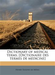 Dictionary of medical terms. [Dictionaire des termes de médicine],1172927987,9781172927982