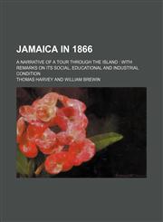 Jamaica in 1866; A Narrative of a Tour Through the Island With Remarks on Its Social, Educational and Industrial Condition,1150562463,9781150562464
