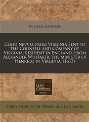 Good nevves from Virginia Sent to the Counsell and Company of Virginia, resident in England. From Alexander Whitaker, the minister of Henrico in Virginia. (1613),1171251335,9781171251330