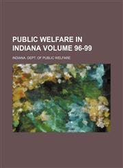 Public welfare in Indiana Volume 96-99,1130076415,9781130076417