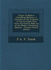 Origin of Modern Calculating Machines A Chronicle of the Evolution of the Principles That Form the Generic Make Up of the Modern Calculating Machine,1293528749,9781293528747