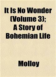 It Is No Wonder (Volume 3); A Story of Bohemian Life,1153256681,9781153256681