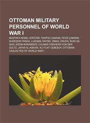 Ottoman military personnel of World War I Mustafa Kemal Atatürk, Tawfiq Canaan, Fevzi Çakmak, Nureddin Pasha, Ludomił Rayski, İsmail Enver,1155571967,9781155571966