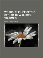 Works (Volume 9); The Life of the Bee, Tr. by A. Sutro,1458956466,9781458956460