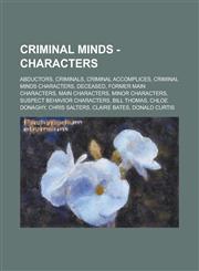 Criminal Minds - Characters Abductors, Criminals, Criminal Accomplices, Criminal Minds Characters, Deceased, Former Main Characters, Main Characters, Minor Characters, Suspect Behavior Characters, Bill Thomas, Chloe Donaghy, Chris Salters, Claire Bates,1234826992,9781234826994