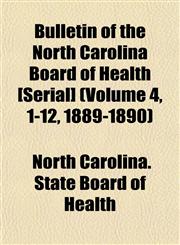 Bulletin of the North Carolina Board of Health [Serial] (Volume 4, 1-12, 1889-1890),1153453991,9781153453998