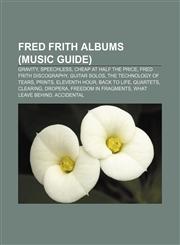 Fred Frith albums (Music Guide) Gravity, Speechless, Cheap at Half the Price, Fred Frith discography, Guitar Solos, The Technology of Tears,1155447565,9781155447568