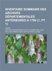 Inventaire Sommaire Des Archives Departementales Anterieures a 1790; Somme (1, PT. 1 ),1231157801,9781231157800