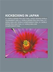 Kickboxing in Japan K-1 World Grand Prix 2007 Final, Shoot Boxing World Tournament 2008, K-1 World Grand Prix 2003 Final,1233299158,9781233299157