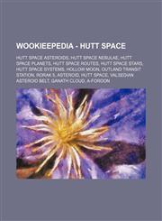 Wookieepedia - Hutt Space Hutt Space asteroids, Hutt Space nebulae, Hutt Space planets, Hutt Space routes, Hutt Space stars, Hutt Space systems, Hollow Moon, Outland Transit Station, Rorak 5, Asteroid, Hutt Space, Valsedian asteroid belt, Ganath Cloud, A,1234862220,9781234862220