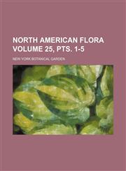 North American flora Volume 25, pts. 1-5,1155118340,9781155118345