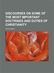 Discourses on some of the most important doctrines and duties of Christianity,1150657057,9781150657054